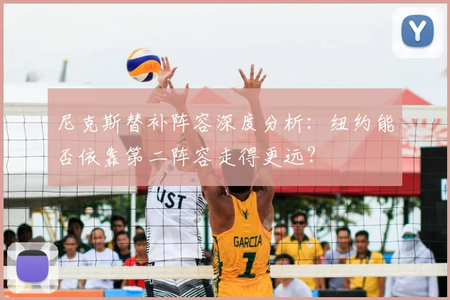 尼克斯替补阵容深度分析：纽约能否依靠第二阵容走得更远？