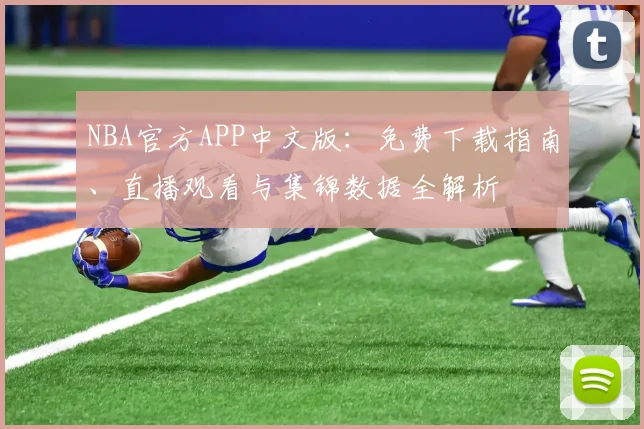 NBA官方APP中文版：免费下载指南、直播观看与集锦数据全解析